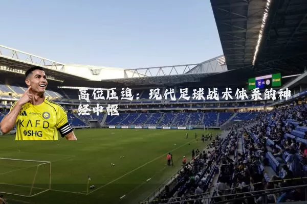 高位压迫:现代足球战术体系的神经中枢