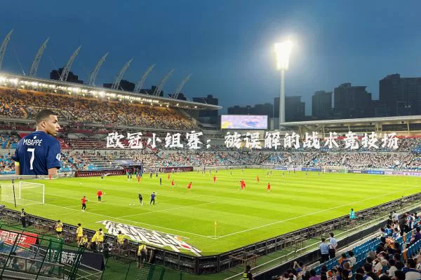 欧冠小组赛:被误解的战术竞技场