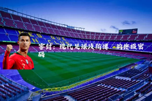 零封:现代足球攻防博弈的终极密码