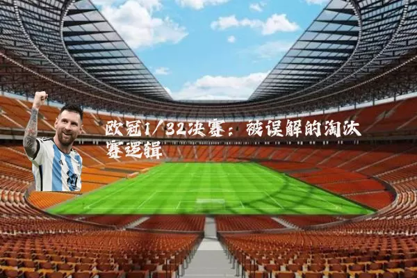 欧冠1/32决赛：被误解的淘汰赛逻辑