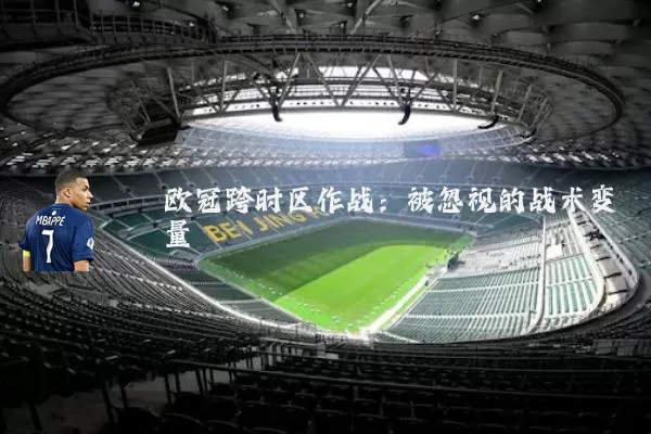 欧冠跨时区作战:被忽视的战术变量