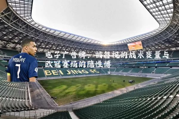 电子广告牌:被忽视的战术变量与欧冠赛场的隐性博弈