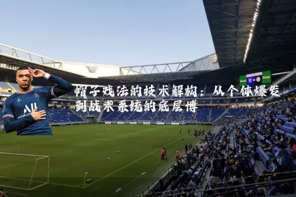 帽子戏法的技术解构:从个体爆发到战术系统的底层博弈